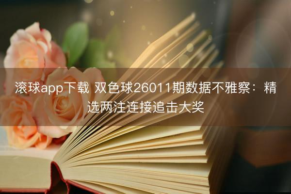 滚球app下载 双色球26011期数据不雅察:精选两注连接追击大奖