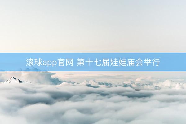 滚球app官网 第十七届娃娃庙会举行