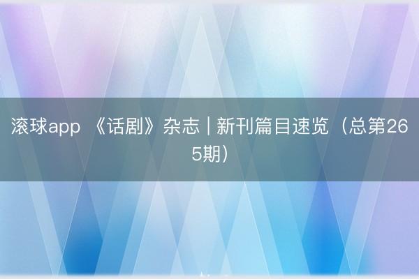 滚球app 《话剧》杂志 | 新刊篇目速览（总第265期）