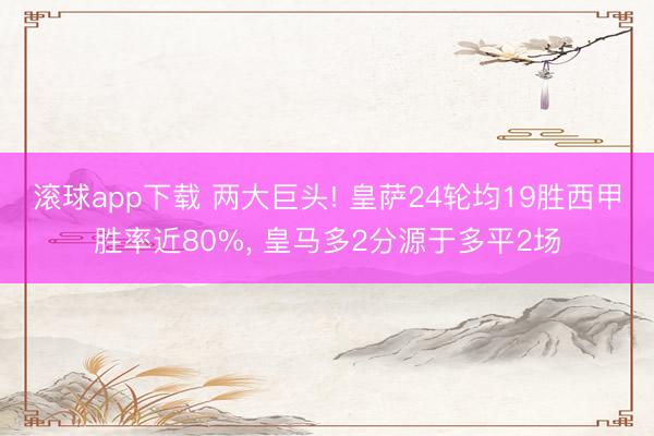 滚球app下载 两大巨头! 皇萨24轮均19胜西甲胜率近80%， 皇马多2分源于多平2场