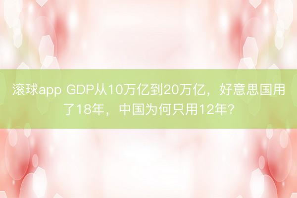 滚球app GDP从10万亿到20万亿，好意思国用了18年，中国为何只用12年？