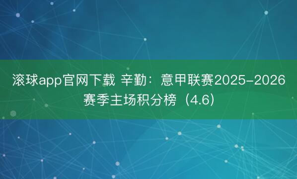 滚球app官网下载 辛勤：意甲联赛2025-2026赛季主场积分榜（4.6）