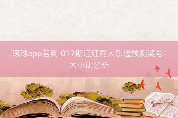 滚球app官网 017期江红雨大乐透预测奖号：大小比分析