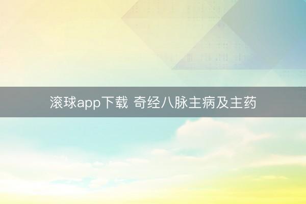 滚球app下载 奇经八脉主病及主药