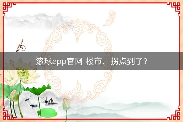 滚球app官网 楼市，拐点到了？