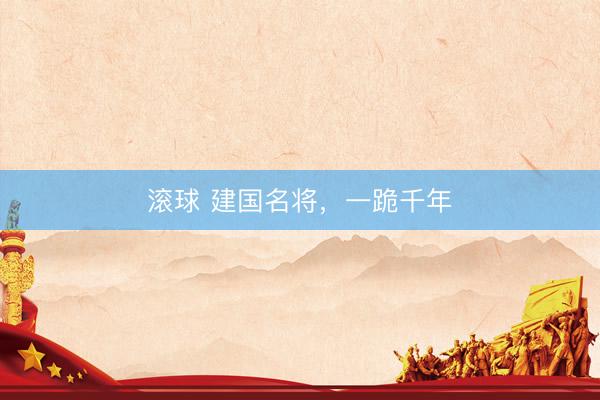 滚球 建国名将，一跪千年