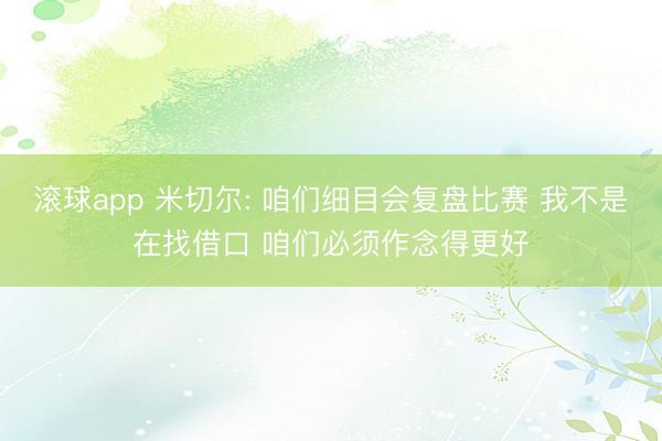 滚球app 米切尔: 咱们细目会复盘比赛 我不是在找借口 咱们必须作念得更好