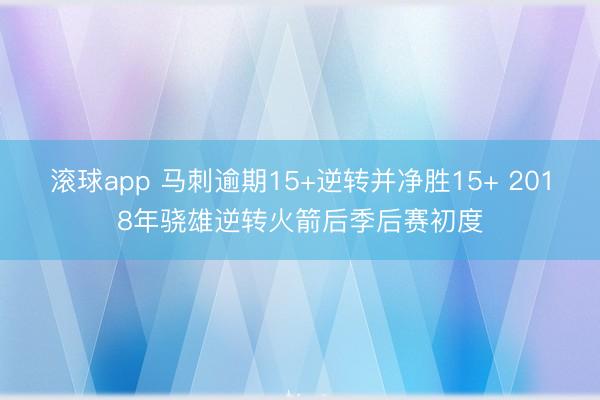 滚球app 马刺逾期15+逆转并净胜15+ 2018年骁雄逆转火箭后季后赛初度