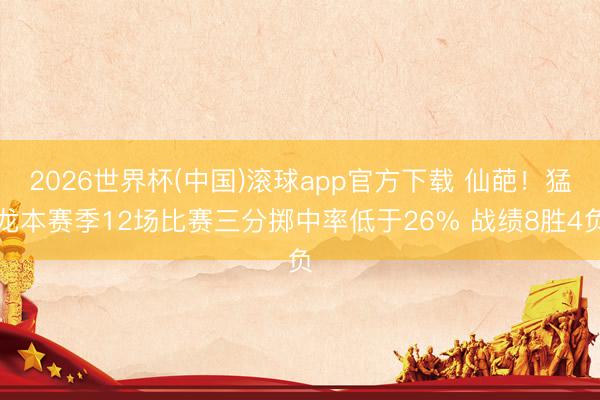 2026世界杯(中国)滚球app官方下载 仙葩！猛龙本赛季12场比赛三分掷中率低于26% 战绩8胜4负