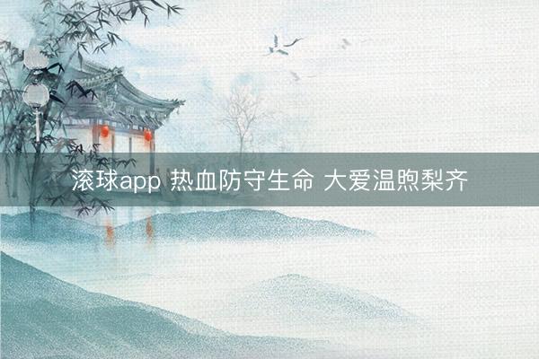滚球app 热血防守生命 大爱温煦梨齐